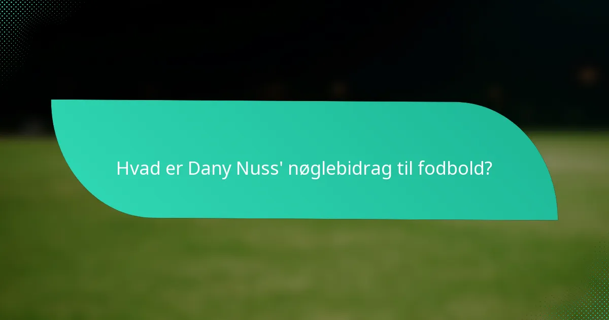 Hvad er Dany Nuss' nøglebidrag til fodbold?