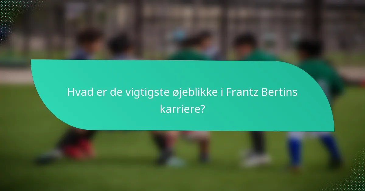 Hvad er de vigtigste øjeblikke i Frantz Bertins karriere?