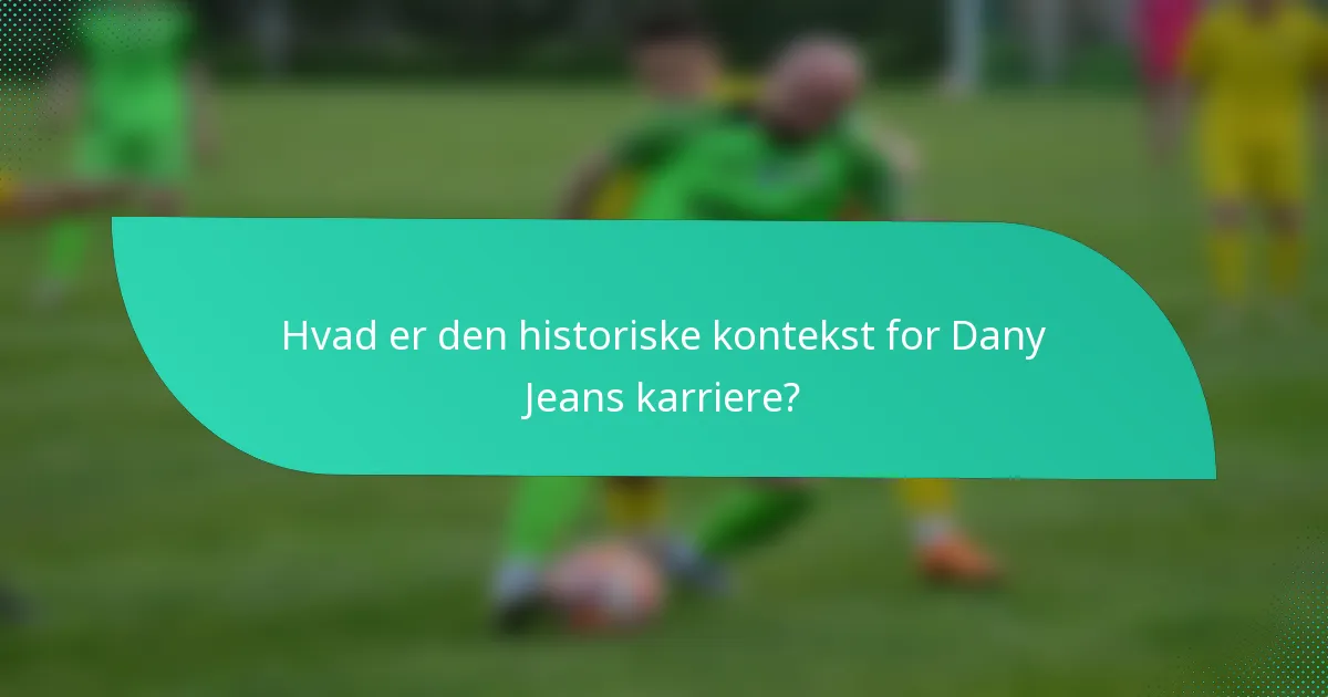 Hvad er den historiske kontekst for Dany Jeans karriere?