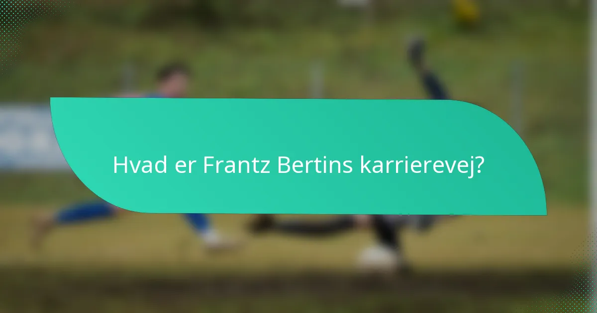 Hvad er Frantz Bertins karrierevej?