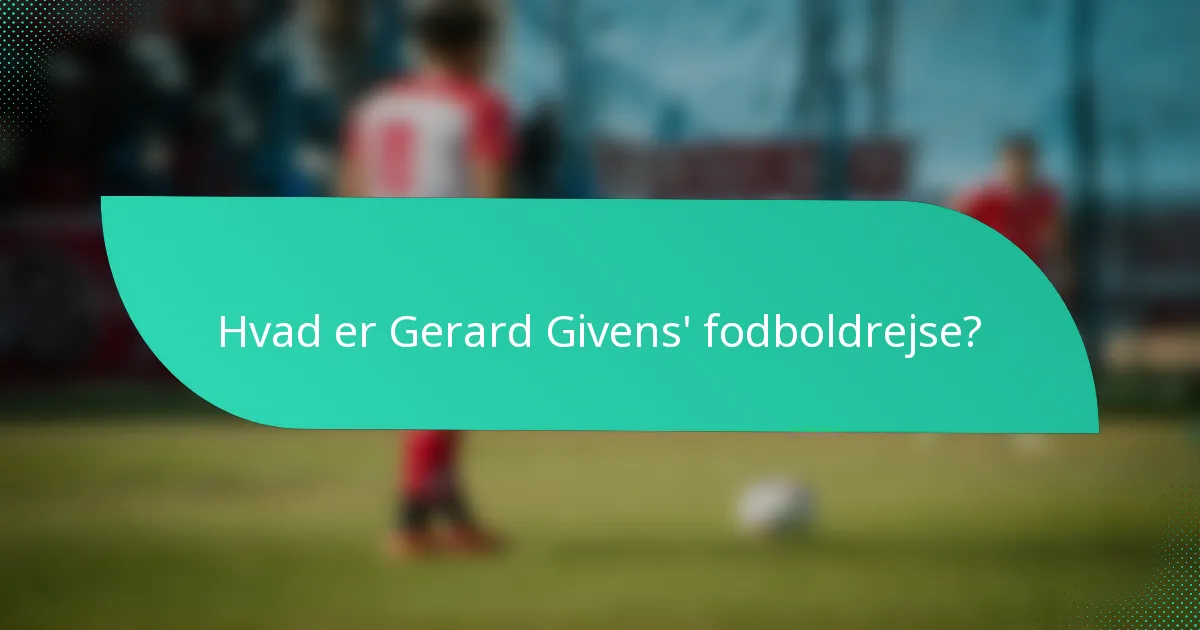 Hvad er Gerard Givens' fodboldrejse?