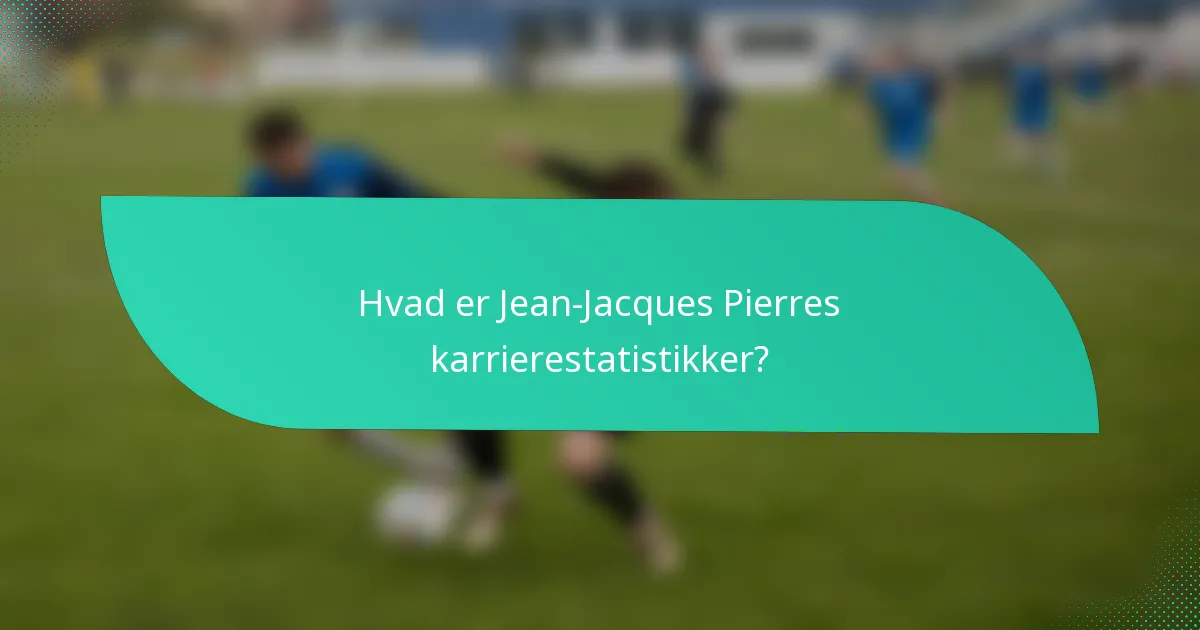 Hvad er Jean-Jacques Pierres karrierestatistikker?