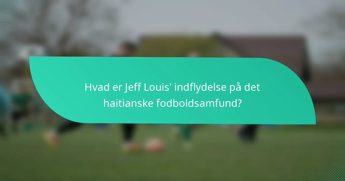 Hvad er Jeff Louis' indflydelse på det haitianske fodboldsamfund?