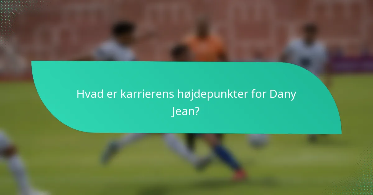 Hvad er karrierens højdepunkter for Dany Jean?