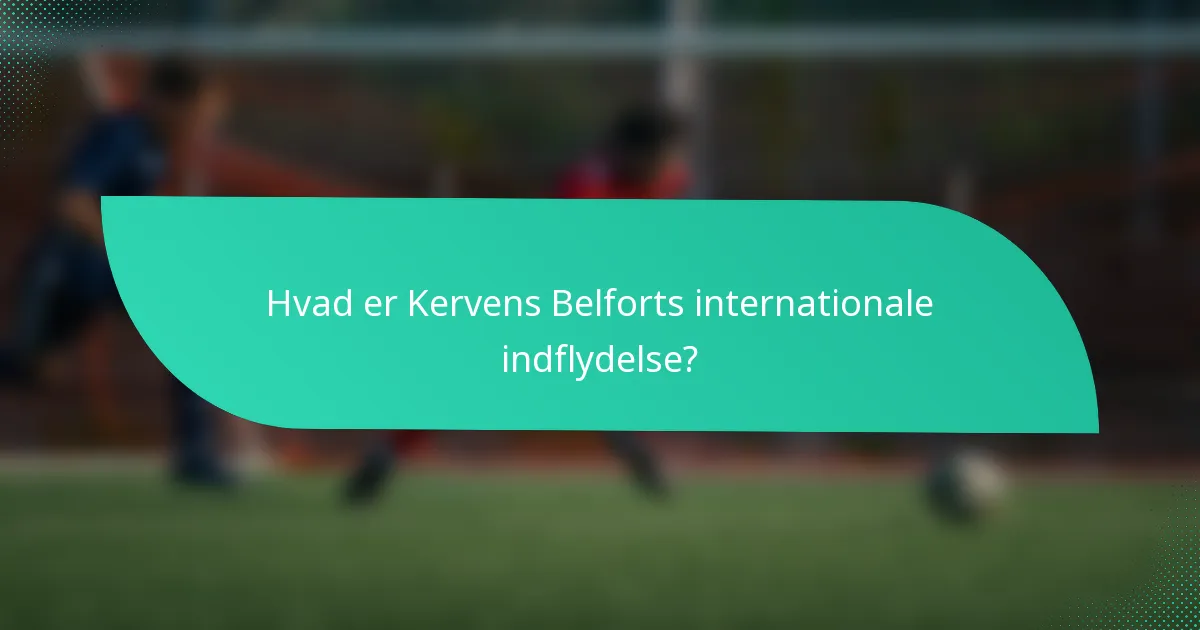 Hvad er Kervens Belforts internationale indflydelse?