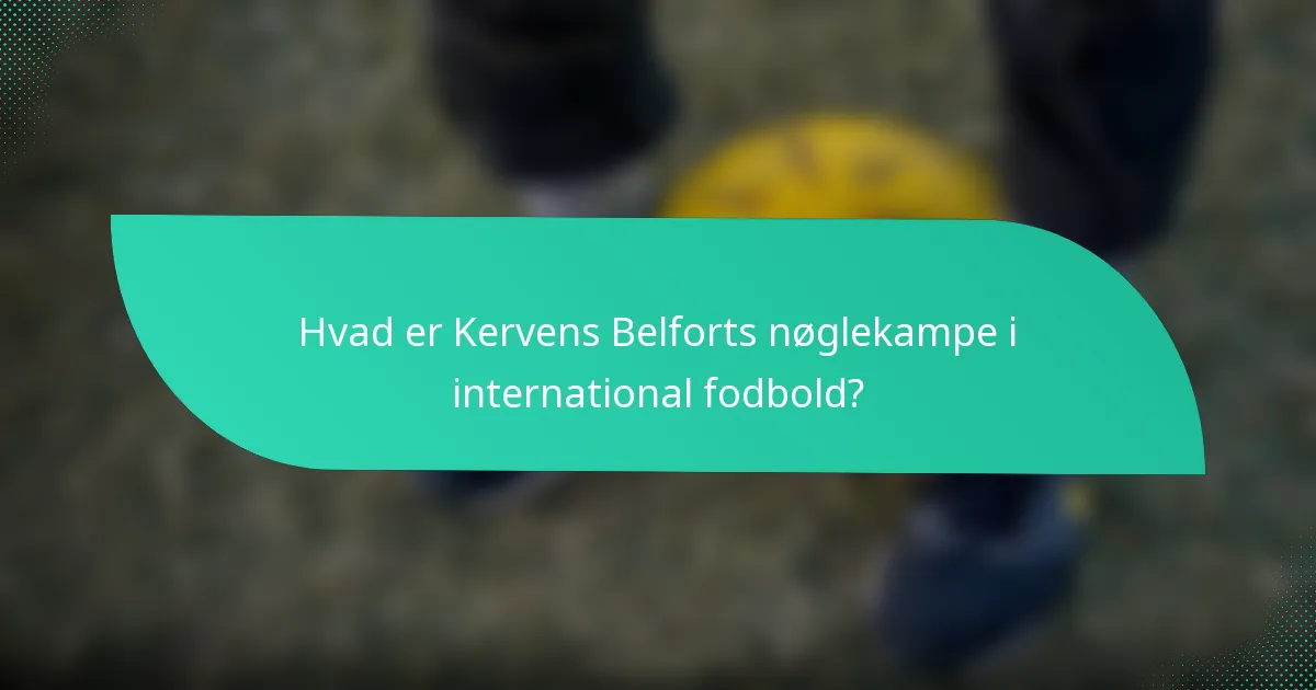 Hvad er Kervens Belforts nøglekampe i international fodbold?