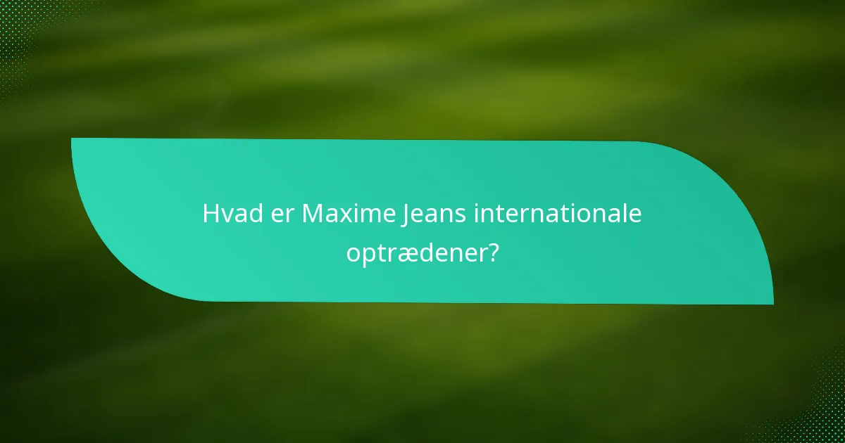 Hvad er Maxime Jeans internationale optrædener?