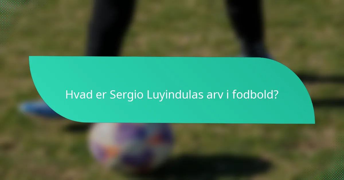 Hvad er Sergio Luyindulas arv i fodbold?