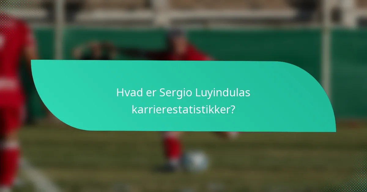 Hvad er Sergio Luyindulas karrierestatistikker?