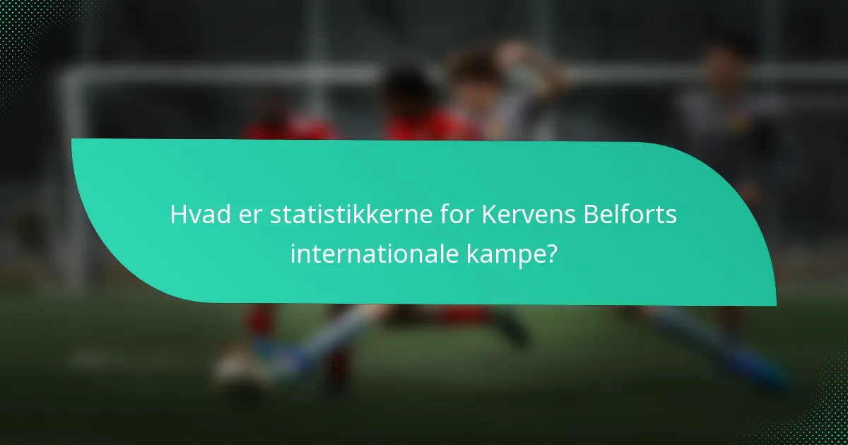 Hvad er statistikkerne for Kervens Belforts internationale kampe?