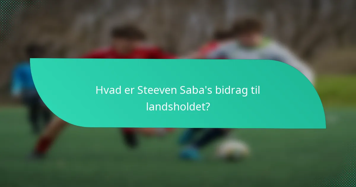 Hvad er Steeven Saba's bidrag til landsholdet?