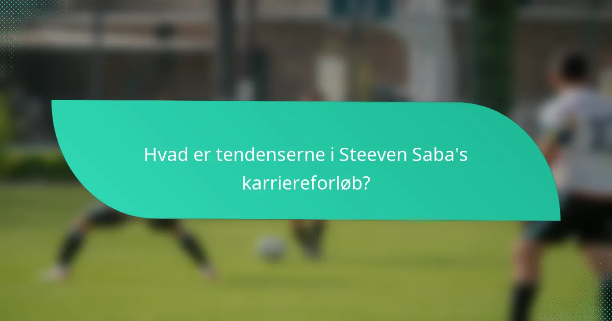 Hvad er tendenserne i Steeven Saba's karriereforløb?