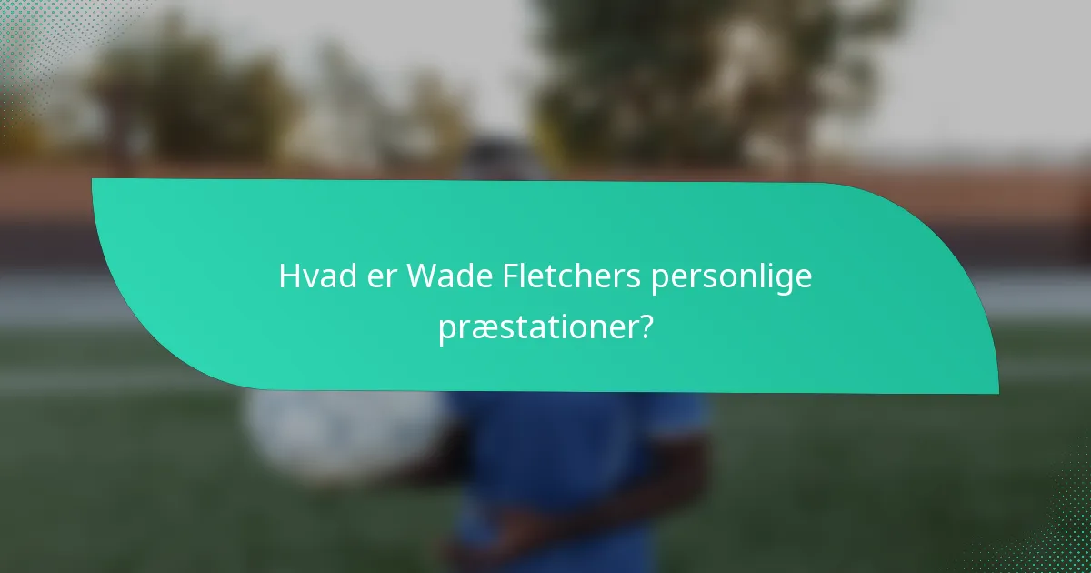 Hvad er Wade Fletchers personlige præstationer?