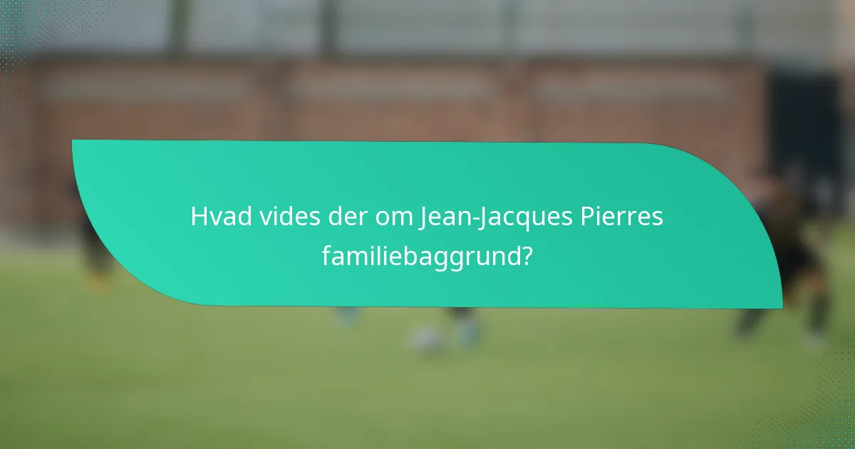 Hvad vides der om Jean-Jacques Pierres familiebaggrund?