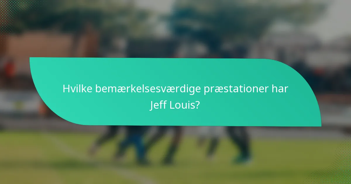 Hvilke bemærkelsesværdige præstationer har Jeff Louis?