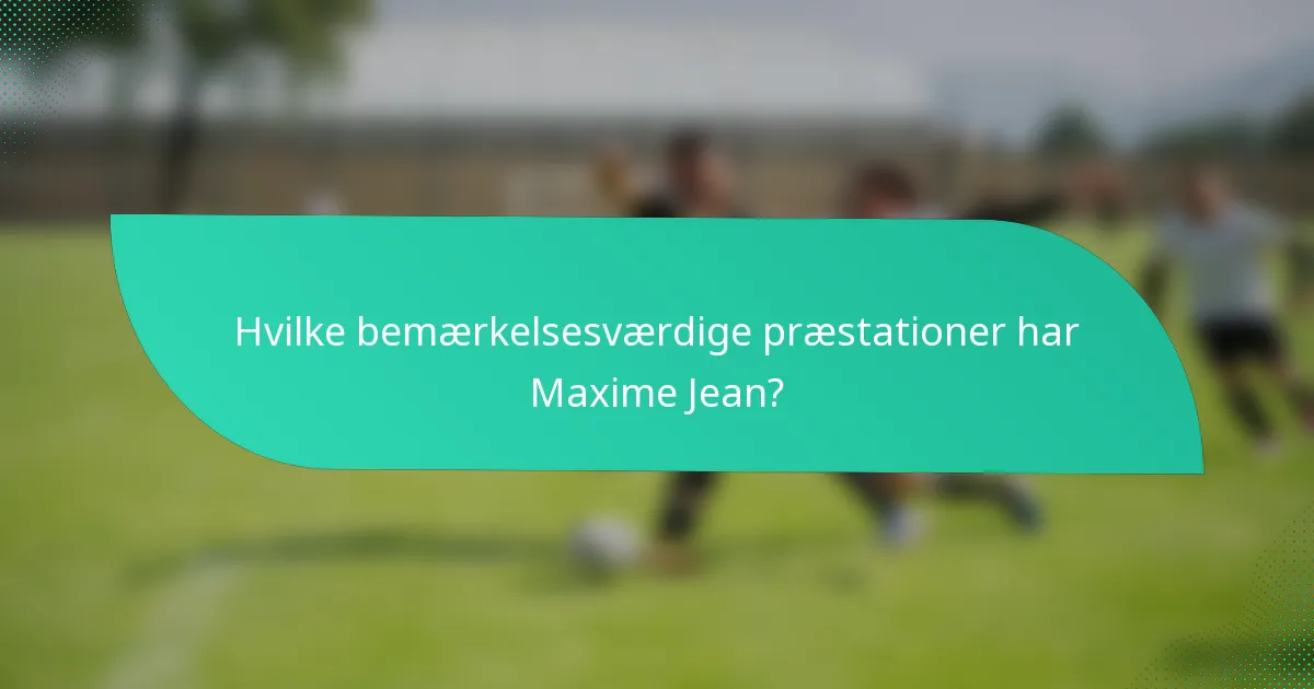 Hvilke bemærkelsesværdige præstationer har Maxime Jean?