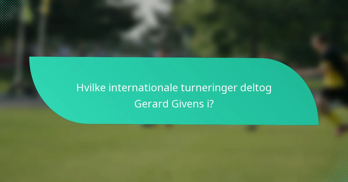 Hvilke internationale turneringer deltog Gerard Givens i?