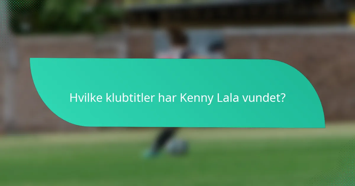 Hvilke klubtitler har Kenny Lala vundet?