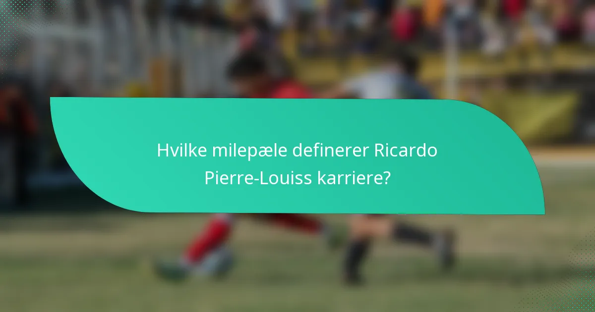 Hvilke milepæle definerer Ricardo Pierre-Louiss karriere?