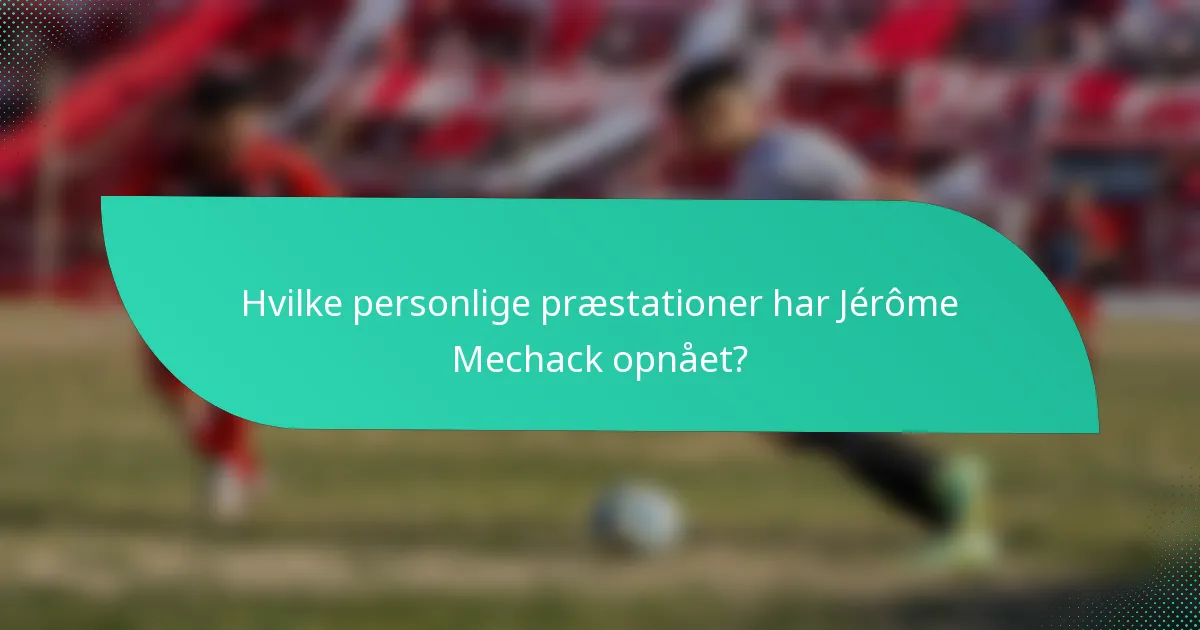 Hvilke personlige præstationer har Jérôme Mechack opnået?