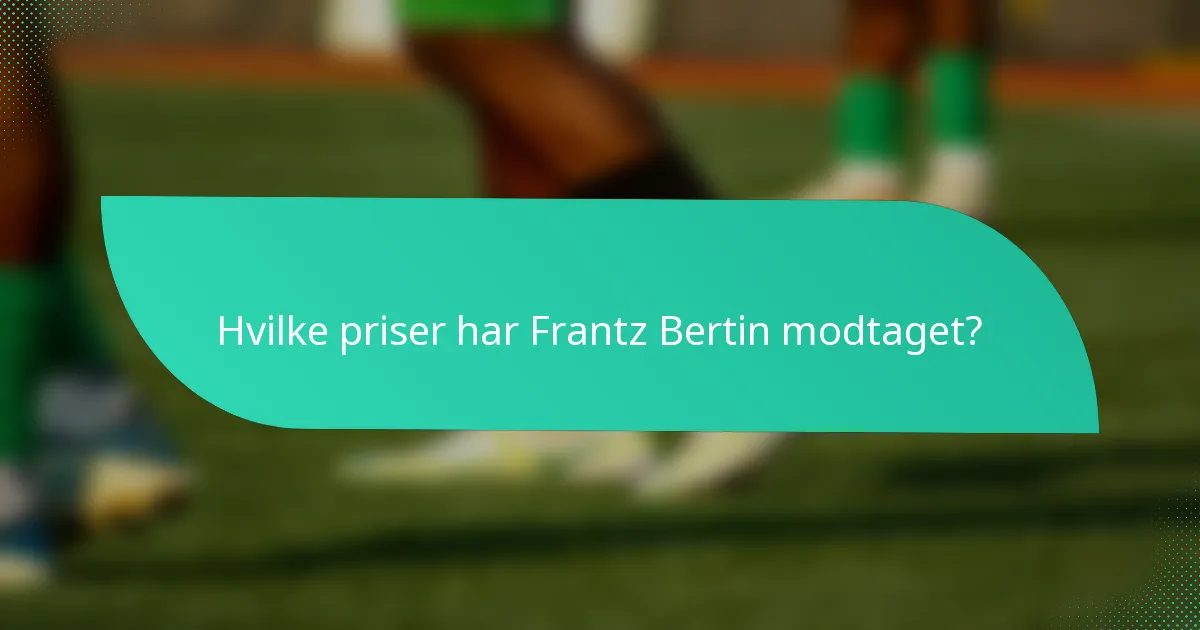 Hvilke priser har Frantz Bertin modtaget?