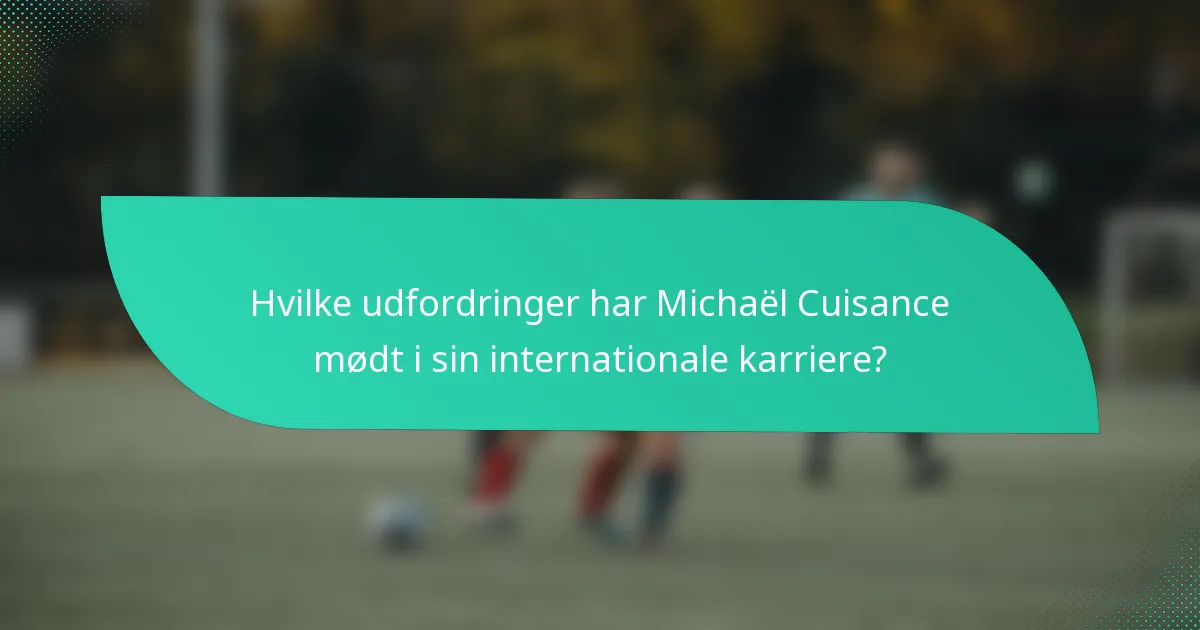 Hvilke udfordringer har Michaël Cuisance mødt i sin internationale karriere?