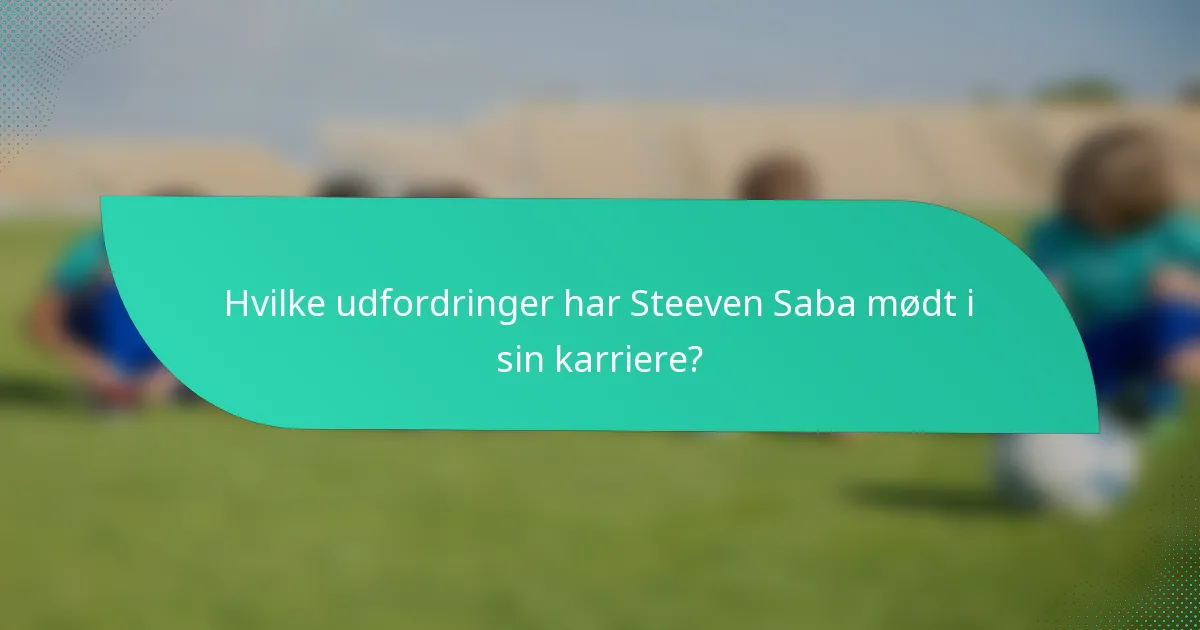 Hvilke udfordringer har Steeven Saba mødt i sin karriere?