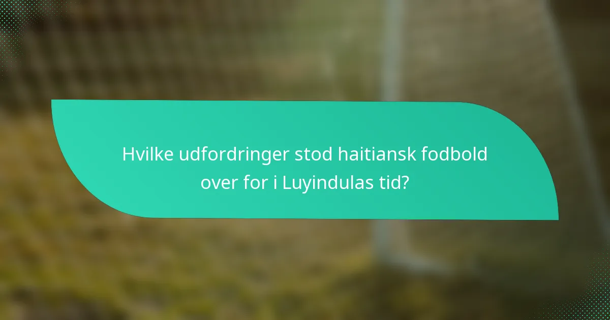 Hvilke udfordringer stod haitiansk fodbold over for i Luyindulas tid?
