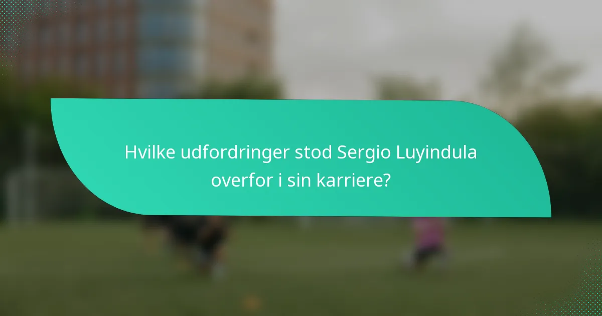Hvilke udfordringer stod Sergio Luyindula overfor i sin karriere?