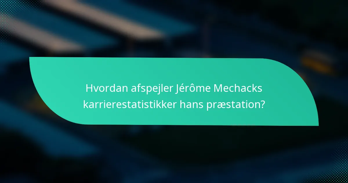 Hvordan afspejler Jérôme Mechacks karrierestatistikker hans præstation?
