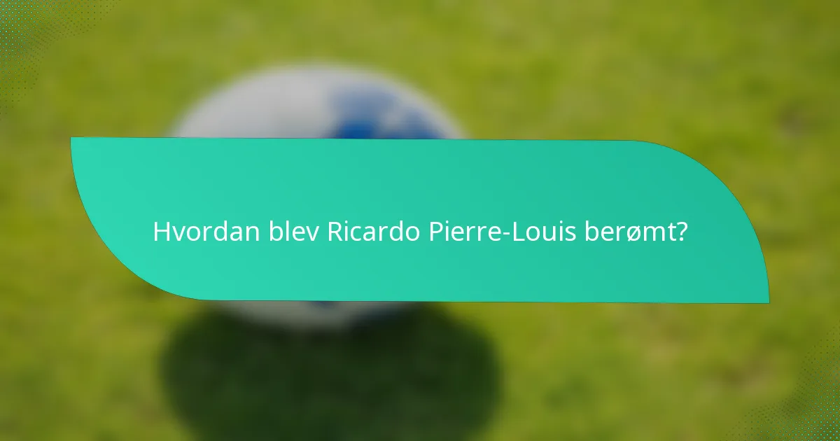 Hvordan blev Ricardo Pierre-Louis berømt?