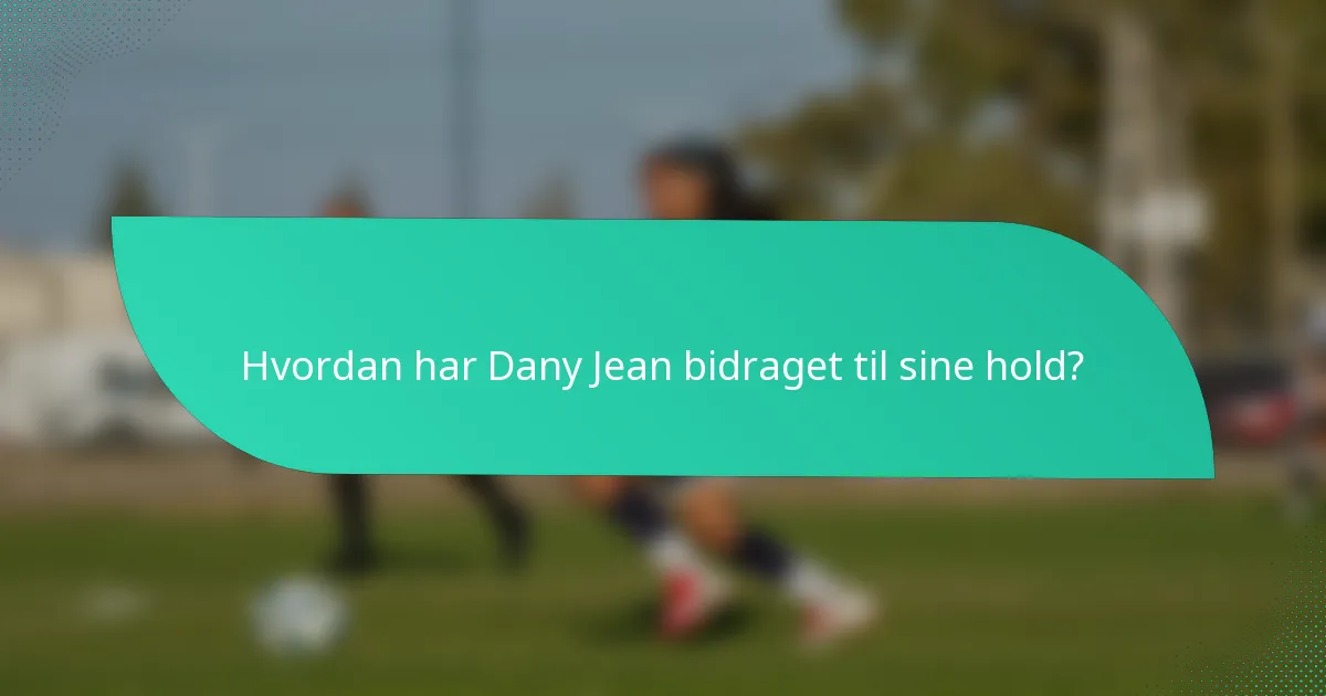 Hvordan har Dany Jean bidraget til sine hold?