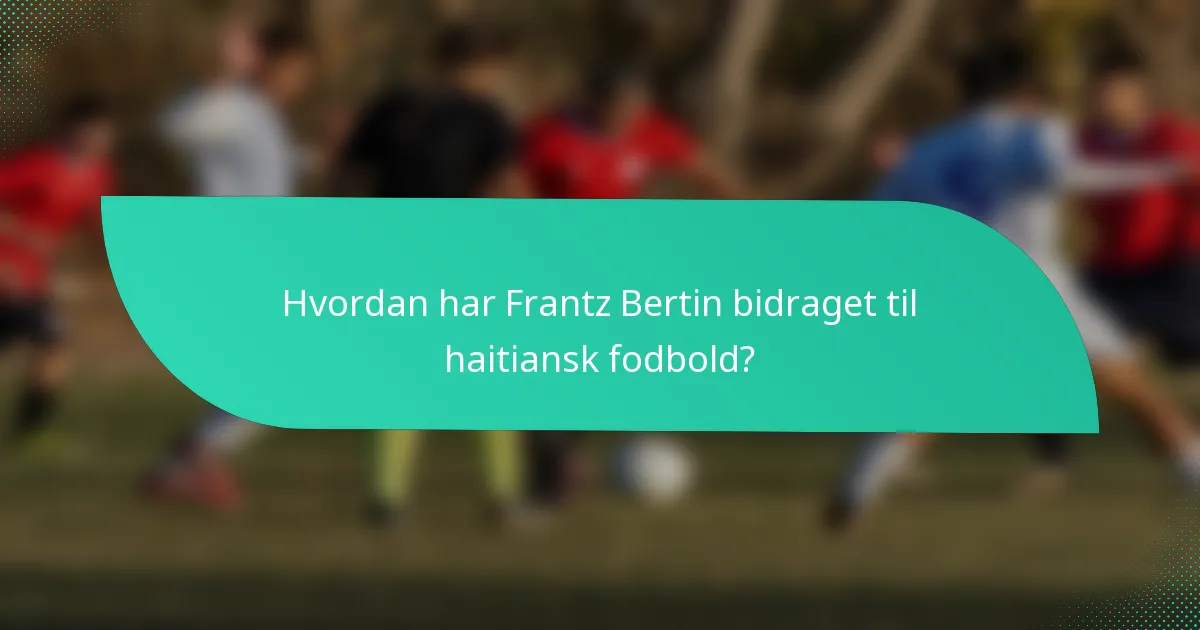 Hvordan har Frantz Bertin bidraget til haitiansk fodbold?