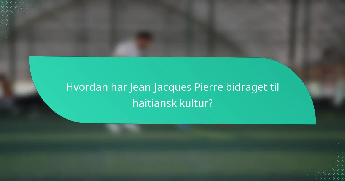Hvordan har Jean-Jacques Pierre bidraget til haitiansk kultur?