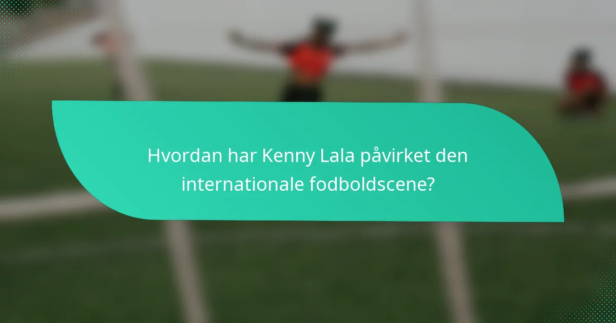 Hvordan har Kenny Lala påvirket den internationale fodboldscene?