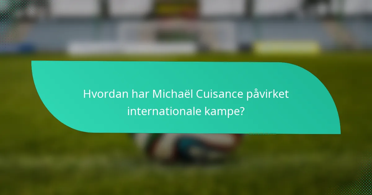 Hvordan har Michaël Cuisance påvirket internationale kampe?