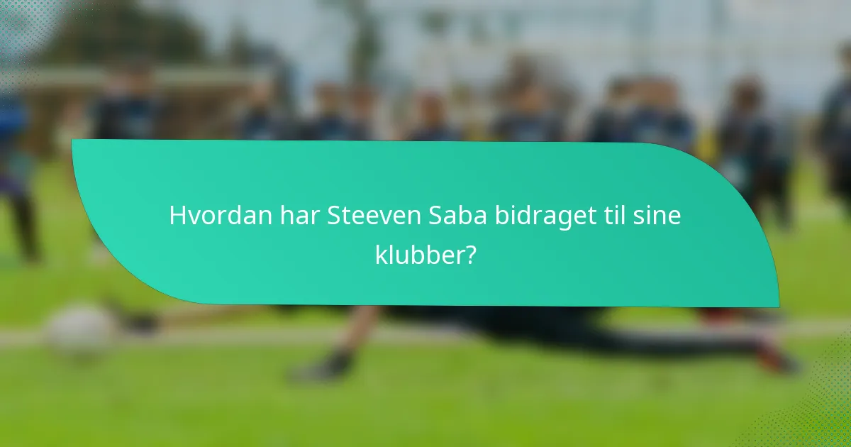Hvordan har Steeven Saba bidraget til sine klubber?
