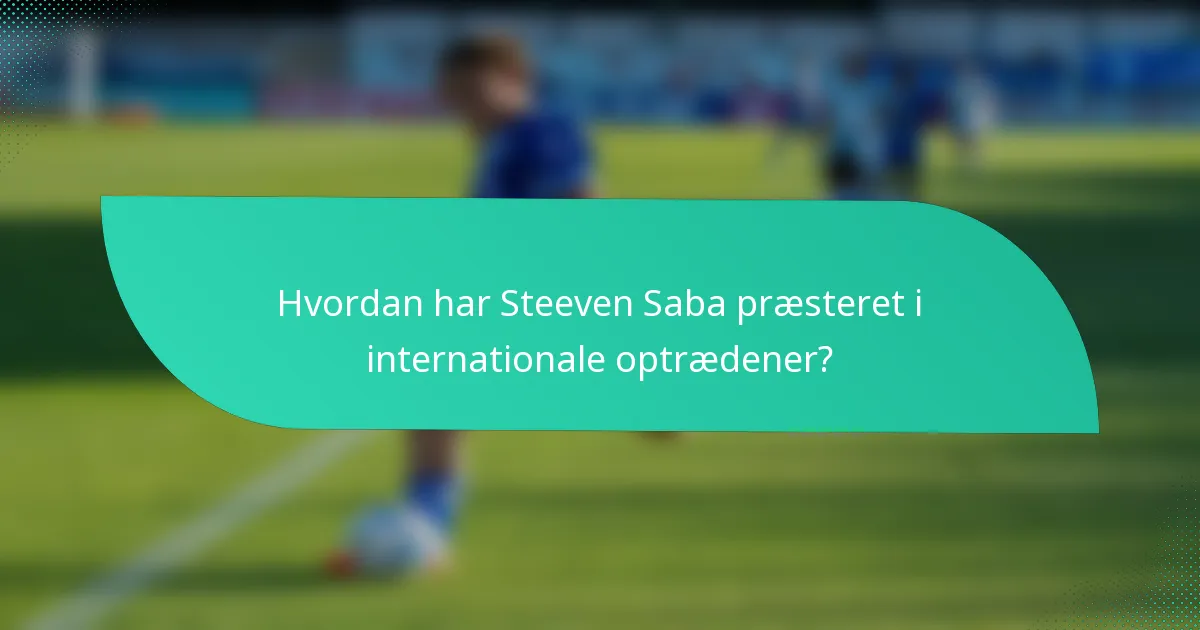 Hvordan har Steeven Saba præsteret i internationale optrædener?