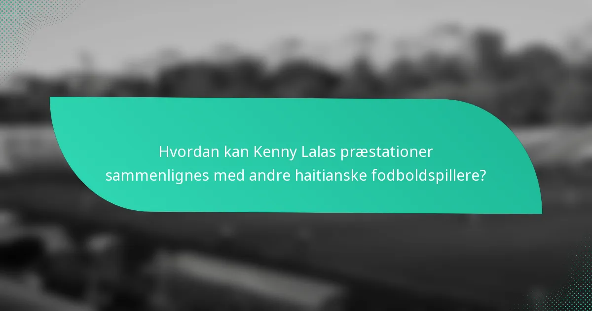 Hvordan kan Kenny Lalas præstationer sammenlignes med andre haitianske fodboldspillere?