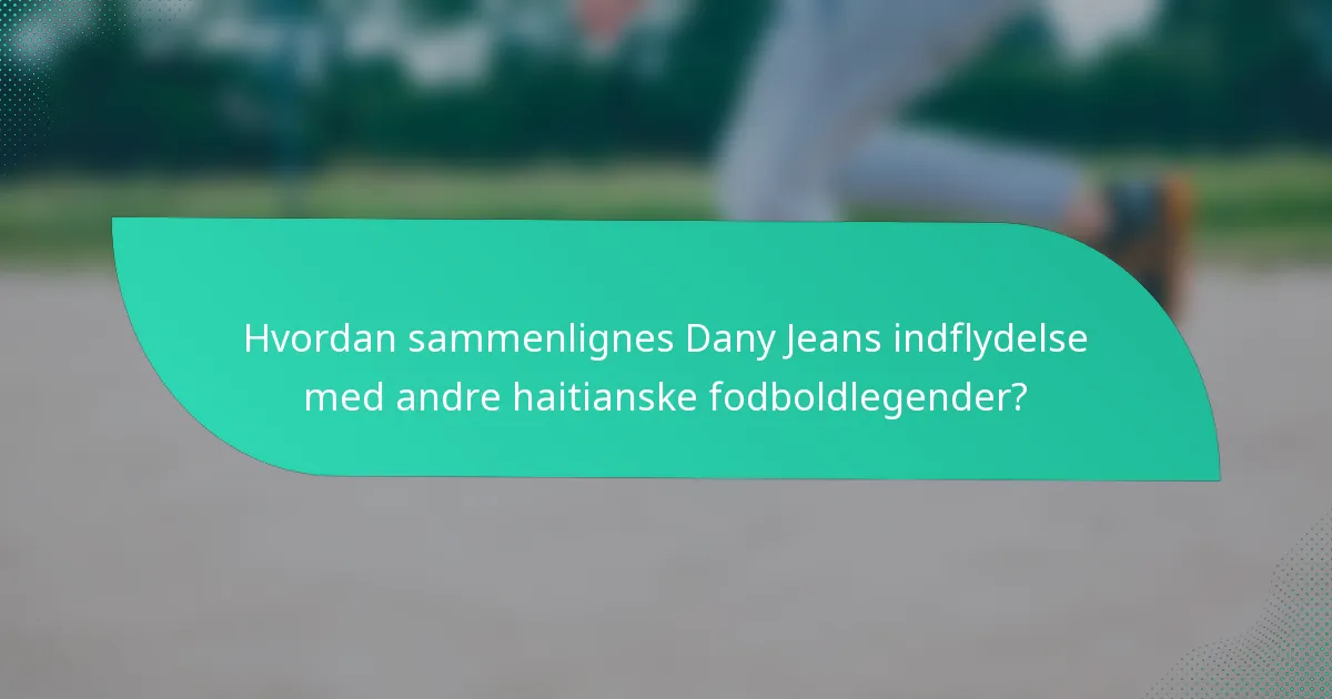 Hvordan sammenlignes Dany Jeans indflydelse med andre haitianske fodboldlegender?