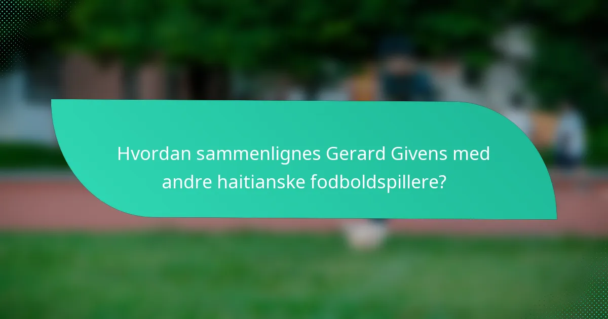 Hvordan sammenlignes Gerard Givens med andre haitianske fodboldspillere?