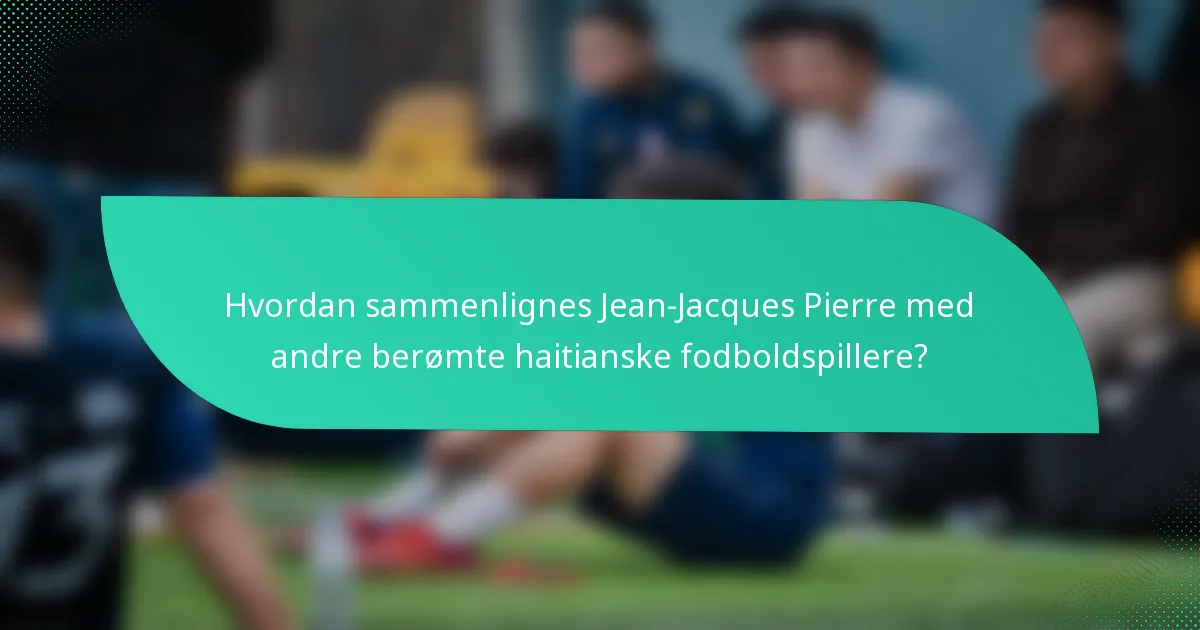 Hvordan sammenlignes Jean-Jacques Pierre med andre berømte haitianske fodboldspillere?