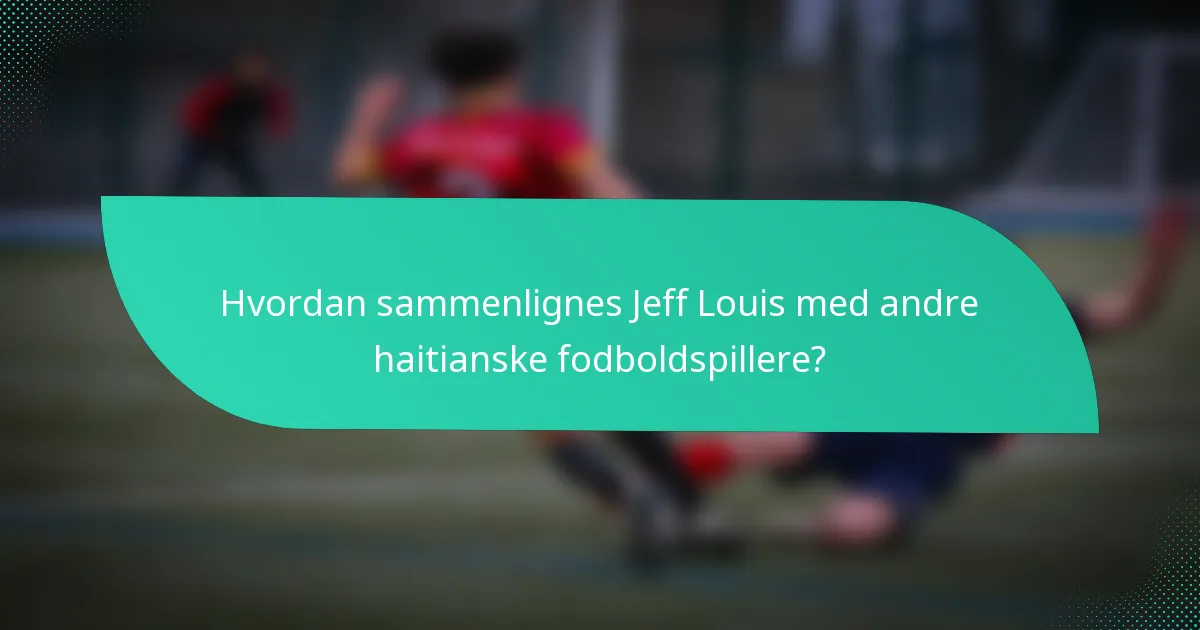 Hvordan sammenlignes Jeff Louis med andre haitianske fodboldspillere?
