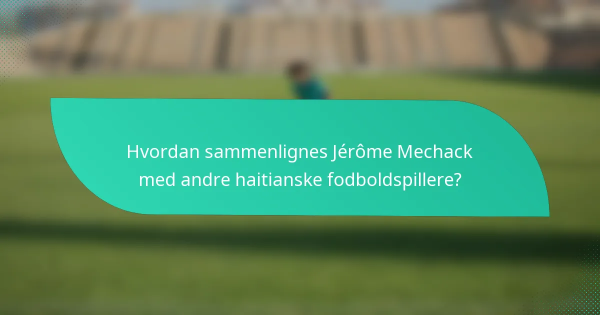 Hvordan sammenlignes Jérôme Mechack med andre haitianske fodboldspillere?