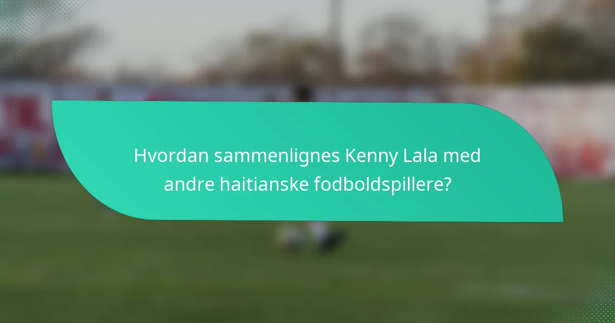 Hvordan sammenlignes Kenny Lala med andre haitianske fodboldspillere?