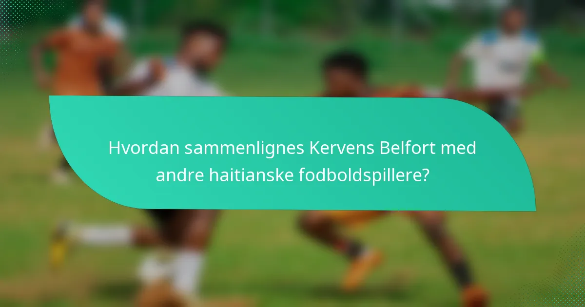 Hvordan sammenlignes Kervens Belfort med andre haitianske fodboldspillere?