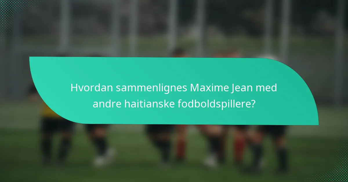 Hvordan sammenlignes Maxime Jean med andre haitianske fodboldspillere?