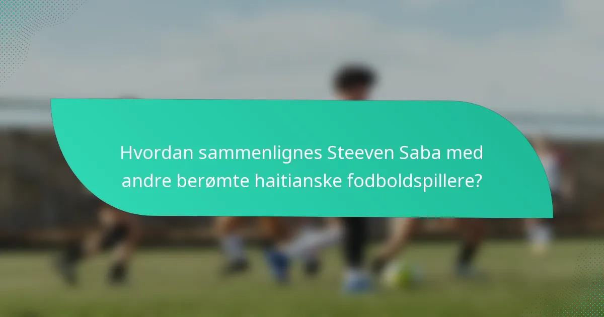 Hvordan sammenlignes Steeven Saba med andre berømte haitianske fodboldspillere?