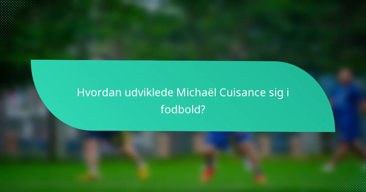 Hvordan udviklede Michaël Cuisance sig i fodbold?