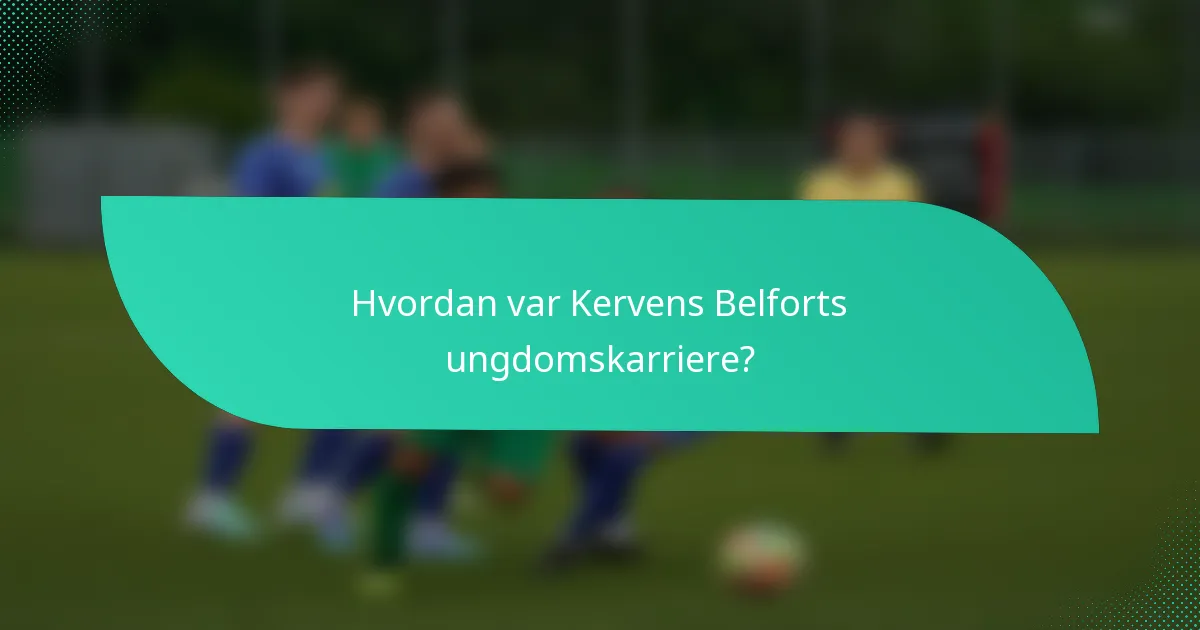 Hvordan var Kervens Belforts ungdomskarriere?